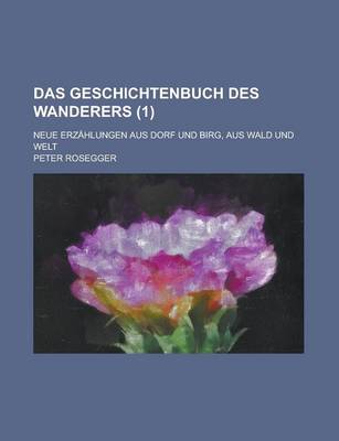 Book cover for Das Geschichtenbuch Des Wanderers; Neue Erzahlungen Aus Dorf Und Birg, Aus Wald Und Welt (1)