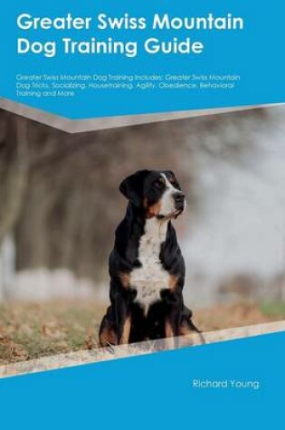 Cover of Greater Swiss Mountain Dog Training Guide Greater Swiss Mountain Dog Training Includes