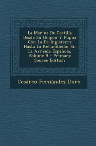 Cover of La Marina de Castilla Desde Su Origen y Pugna Con La de Inglaterra Hasta La Refundicion En La Armada Espanola, Volume 9