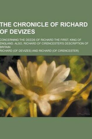 Cover of The Chronicle of Richard of Devizes; Concerning the Deeds of Richard the First, King of England. Also, Richard of Cirencester's Description of Britain