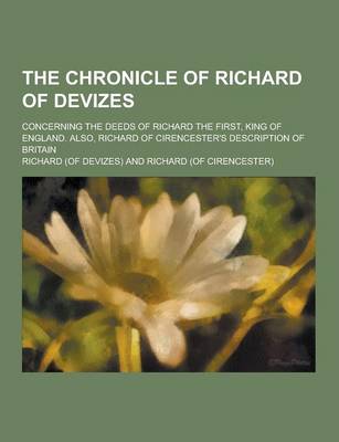 Book cover for The Chronicle of Richard of Devizes; Concerning the Deeds of Richard the First, King of England. Also, Richard of Cirencester's Description of Britain