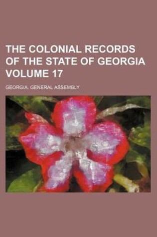 Cover of The Colonial Records of the State of Georgia Volume 17