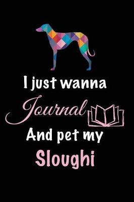 Book cover for I Just Wanna Journal And Pet My Sloughi