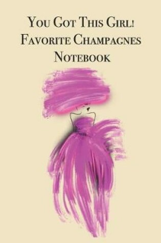 Cover of You Got This Girl! Favorite Champagnes Notebook