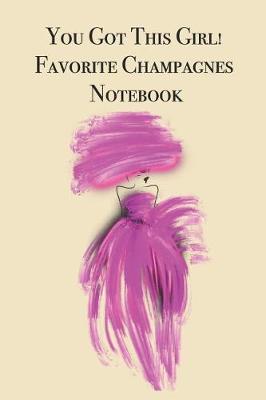 Book cover for You Got This Girl! Favorite Champagnes Notebook