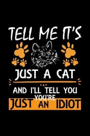 Cover of Tell Me It's Just A Cat And I'll Tell You You're Just An Idiot