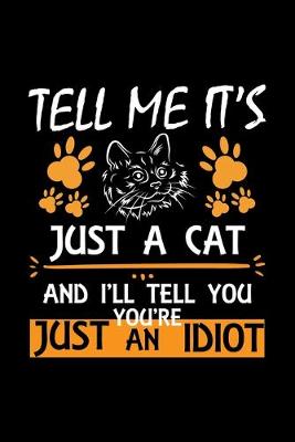 Book cover for Tell Me It's Just A Cat And I'll Tell You You're Just An Idiot