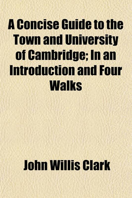 Book cover for A Concise Guide to the Town and University of Cambridge; In an Introduction and Four Walks