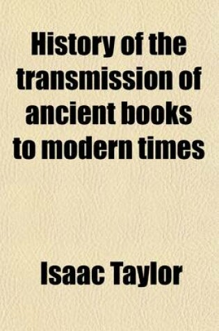 Cover of History of the Transmission of Ancient Books to Modern Times; With the Process of Historical Proof Or, a Concise Account of the Means by Which the Genuineness Off Ancient Literature Generally, and the Authenticity of Historical Works Especially, Are Ascert