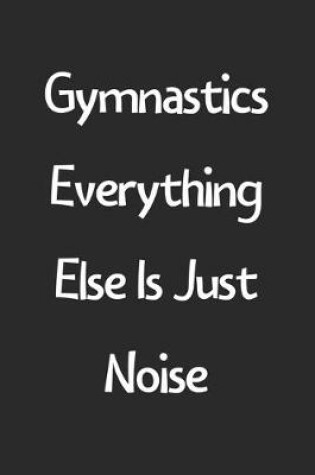 Cover of Gymnastics Everything Else Is Just Noise