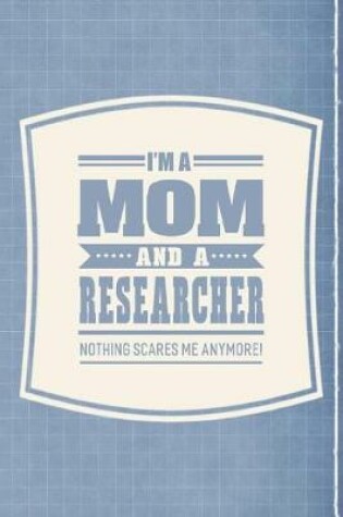 Cover of I'm A Mom And A Researcher Nothing Scares Me Anymore!