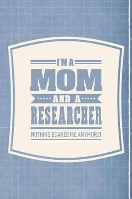 Book cover for I'm A Mom And A Researcher Nothing Scares Me Anymore!