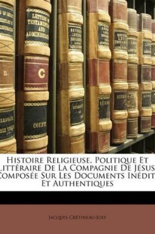 Cover of Histoire Religieuse, Politique Et Littéraire De La Compagnie De Jésus