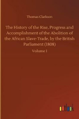 Cover of The History of the Rise, Progress and Accomplishment of the Abolition of the African Slave-Trade, by the British Parliament (1808)