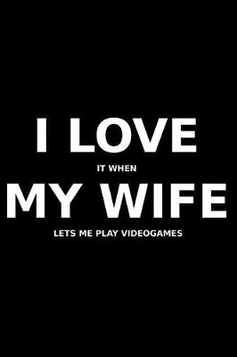 Book cover for I Love It When My Wife Lets Me Play Videogames