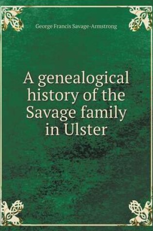 Cover of A genealogical history of the Savage family in Ulster