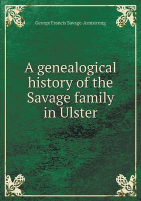 Book cover for A genealogical history of the Savage family in Ulster