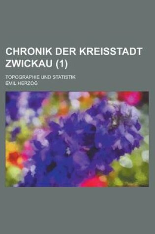 Cover of Chronik Der Kreisstadt Zwickau; Topographie Und Statistik (1 )