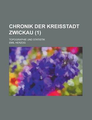 Book cover for Chronik Der Kreisstadt Zwickau; Topographie Und Statistik (1 )