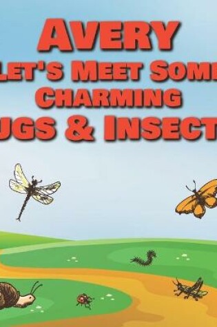 Cover of Avery Let's Meet Some Charming Bugs & Insects!