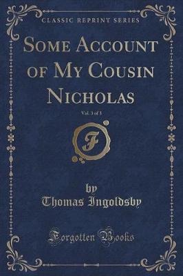 Book cover for Some Account of My Cousin Nicholas, Vol. 3 of 3 (Classic Reprint)