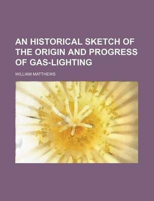 Book cover for An Historical Sketch of the Origin and Progress of Gas-Lighting