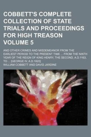 Cover of Cobbett's Complete Collection of State Trials and Proceedings for High Treason Volume 5; And Other Crimes and Misdemeanor from the Earliest Period to the Present Time from the Ninth Year of the Reign of King Henry, the Second, A.D.1163, to [George IV,