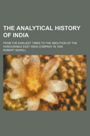 Cover of The Analytical History of India; From the Earliest Times to the Abolition of the Honourable East India Company in 1858