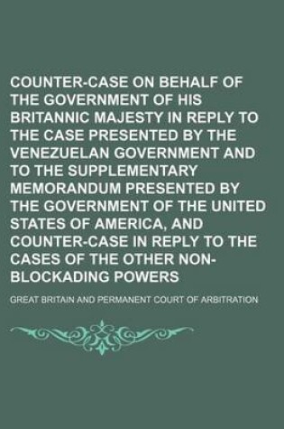 Cover of Counter-Case on Behalf of the Government of His Britannic Majesty in Reply to the Case Presented by the Venezuelan Government and to the Supplementary Memorandum Presented by the Government of the United States of America, and Counter-Case in Reply to