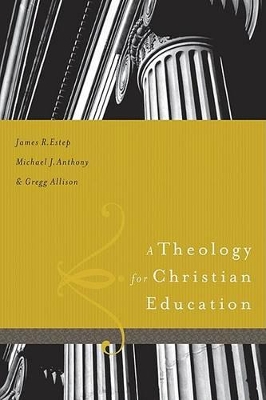 A Theology for Christian Education by James R. Estep, Michael Anthony, Greg Allison