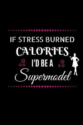 Book cover for If Stress Burned Calories I'd Be A Supermodel