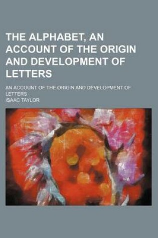 Cover of The Alphabet, an Account of the Origin and Development of Letters; An Account of the Origin and Development of Letters