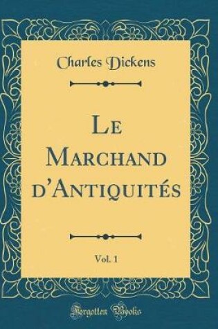 Cover of Le Marchand d'Antiquités, Vol. 1 (Classic Reprint)