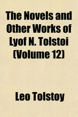 Cover of The Novels and Other Works of Lyof N. Tolsto Volume 12