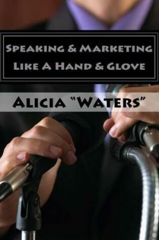Cover of Speaking & Marketing Like A Hand & Glove