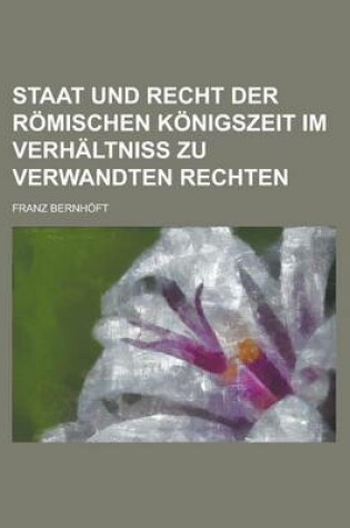 Cover of Staat Und Recht Der Romischen Konigszeit Im Verhaltniss Zu Verwandten Rechten