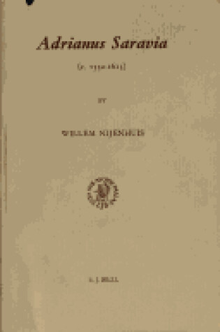 Cover of Adrianus Saravia (ca. 1532-1613): Dutch Calvinist, First Reformed Defender of the English Episcopal Church Order on the Basis of the ius divinum