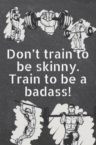 Cover of Don't train to be skinny. Train to be a badass!