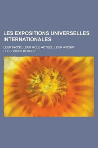 Cover of Les Expositions Universelles Internationales; Leur Passe, Leur Role Actuel, Leur Avenir