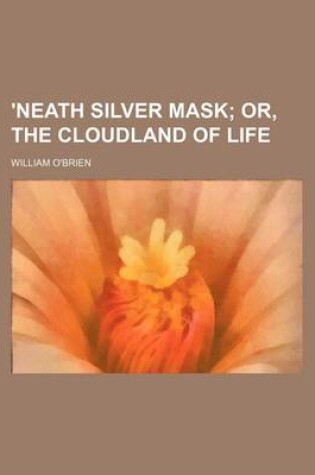 Cover of 'Neath Silver Mask; Or, the Cloudland of Life