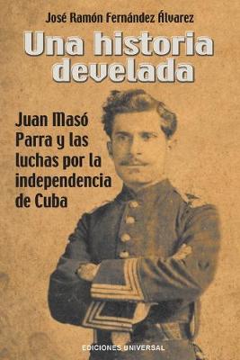 Book cover for Una Historia Develada. Juan Maso Parra Y Las Luchas Por La Independencia de Cuba