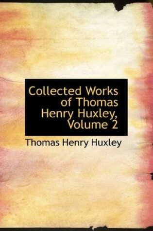 Cover of Collected Works of Thomas Henry Huxley, Volume 2