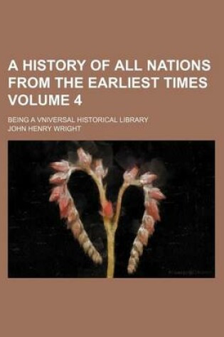 Cover of A History of All Nations from the Earliest Times Volume 4; Being a Vniversal Historical Library