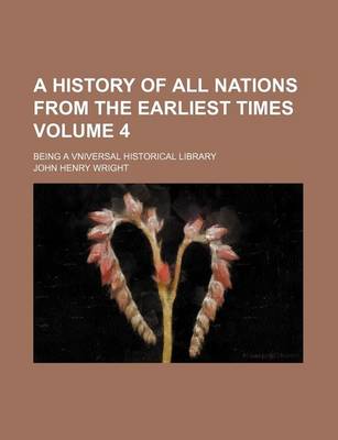 Book cover for A History of All Nations from the Earliest Times Volume 4; Being a Vniversal Historical Library