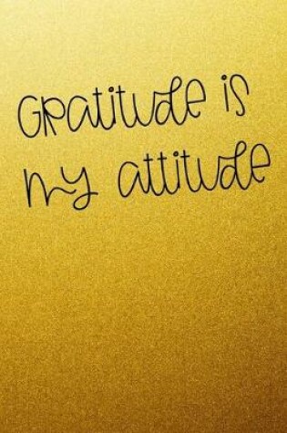 Cover of Gratitude Is My Attitude 6x9 120 Pages Journal Notebook