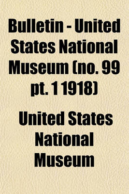 Book cover for Bulletin - United States National Museum (No. 99 PT. 1 1918)