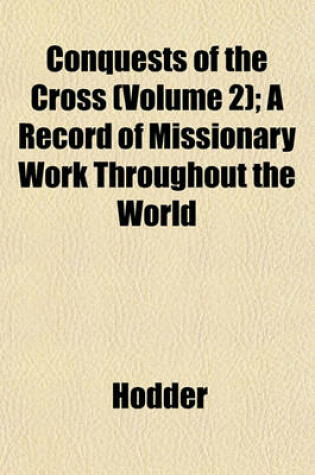 Cover of Conquests of the Cross (Volume 2); A Record of Missionary Work Throughout the World