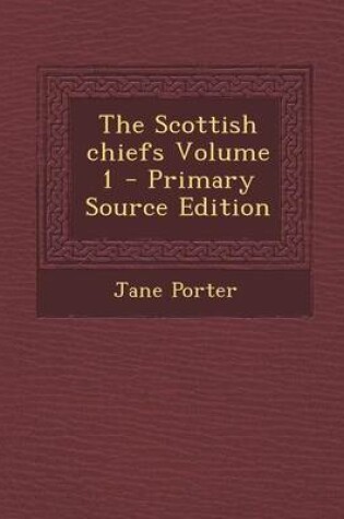 Cover of The Scottish Chiefs Volume 1 - Primary Source Edition