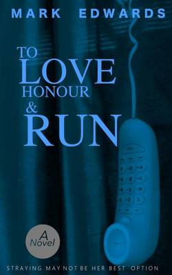 Book cover for To Love Honour and Run - The Complete Novel