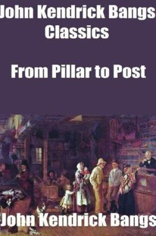 Cover of John Kendrick Bangs Classics: From Pillar to Post